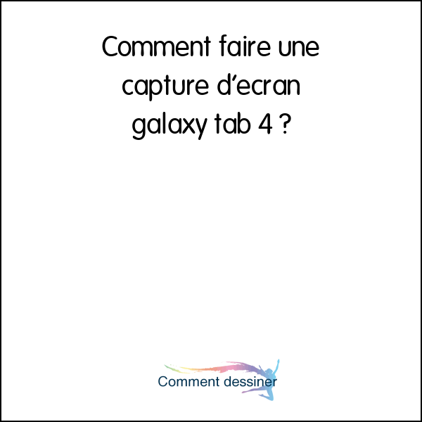 Comment faire une capture d’écran galaxy tab 4